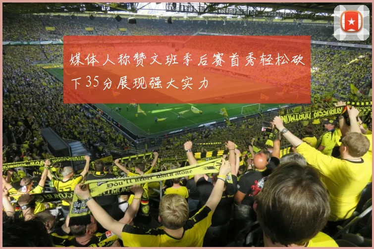 媒体人称赞文班季后赛首秀轻松砍下35分展现强大实力