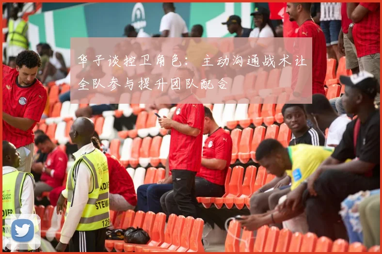 华子谈控卫角色：主动沟通战术让全队参与提升团队配合