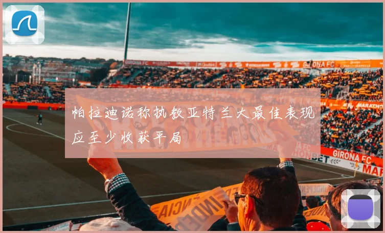 帕拉迪诺称执教亚特兰大最佳表现应至少收获平局